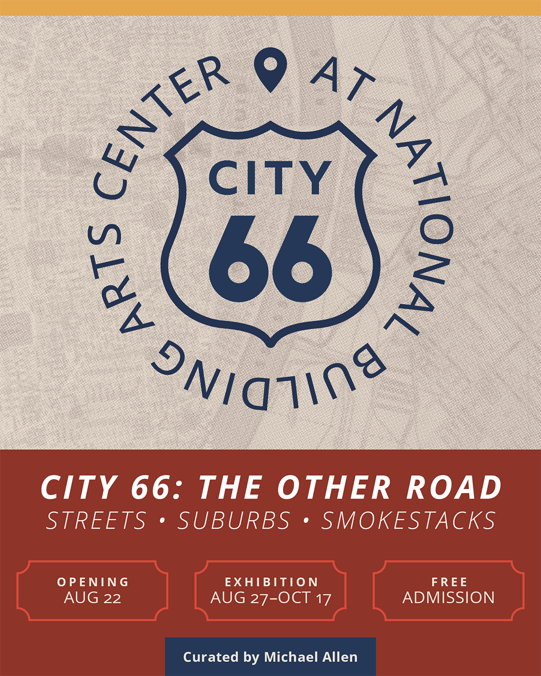 Graphical poster with a partial background of an off-white map of the St. Louis area. It shows a United States highway shield with "CITY 66" inside it and "AT NATIONAL BUILDING ARTS CENTER" around the outside. The poster has further text in various formats: City 66: The Other Road. Streets, Suburbs, Smokestacks. Opening Aug 22, Exhibition Aug27-Oct 17, Free Admission, Curated by Michael Allen.